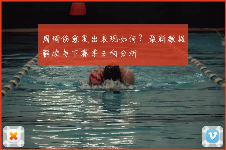 周琦伤愈复出表现如何？最新数据解读与下赛季去向分析
